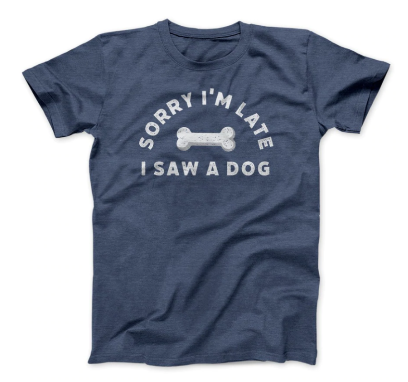 sorry i'm late i saw a dog tshirt